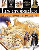 Les croisades : la guerre en Terre sainte