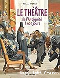 Le Th&eacute;&acirc;tre de l'Antiquit&eacute; &agrave; nos jours