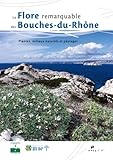 La flore remarquable des Bouches-du-Rh&ocirc;ne