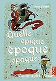 Quelle &eacute;pique &eacute;poque opaque !